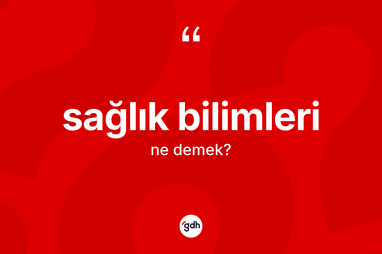 Sağlık bilimleri kelimesi ne anlama gelir? Sağlık bilimlerinin kısaca tanımı nedir?