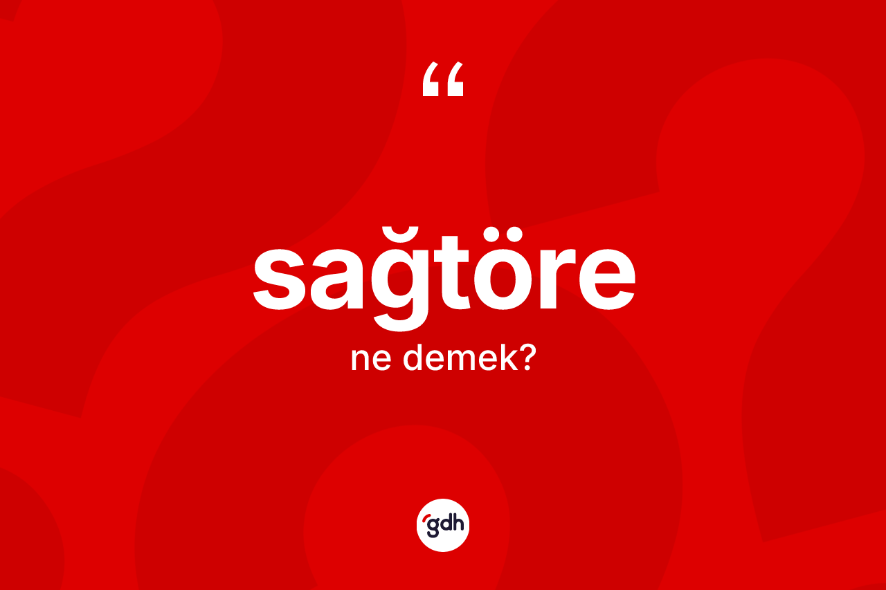 Sağtöre kelimesinin tanımı nedir? Sağtörenin TDK'ya göre anlamı nedir?