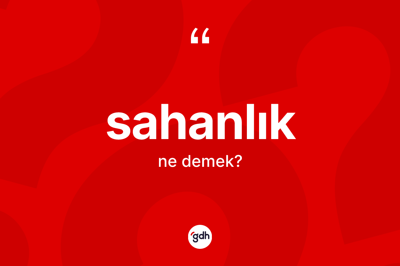 Sahanlık kelimesinin sözlükteki tanımı nedir? Sahanlığın TDK'ya göre anlamı nedir?