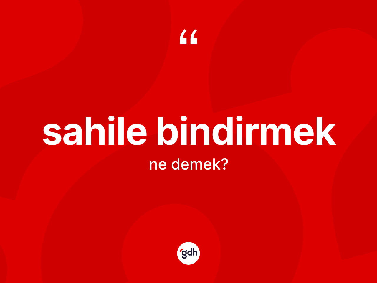 Sahile bindirmek ifadesinin kısaca tanımı nedir? Sahile bindirmek ifadesinin kaç farklı anlamı var?