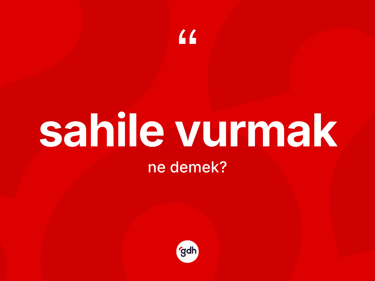 Sahile vurmak ifadesinin kısaca anlamı nedir? Sahile vurmak sözü hangi durumlarda kullanılır?