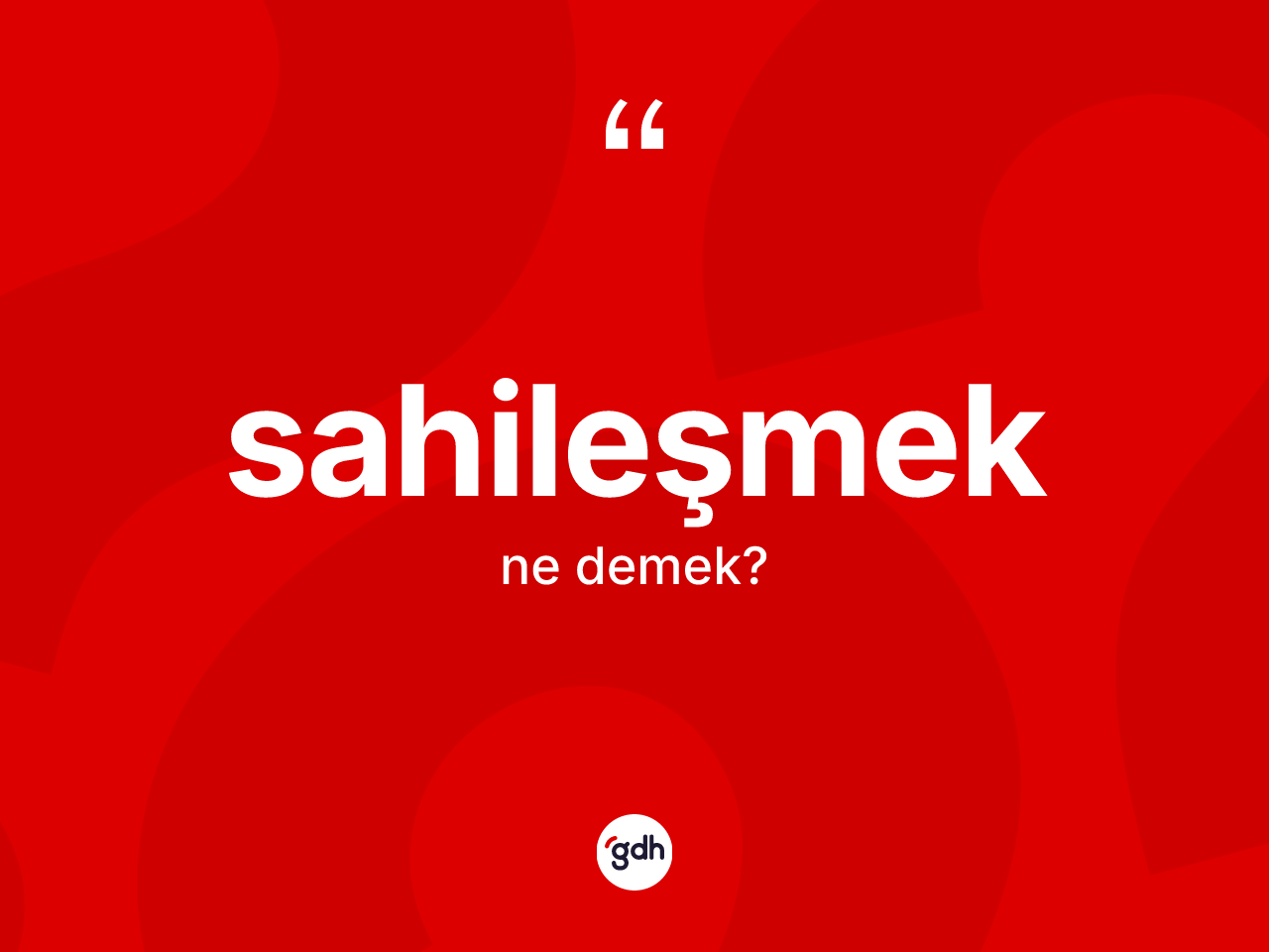 Sahileşmek kelimesi ne anlama gelir? Sahileşmek kelimesinin özellikleri nelerdir?