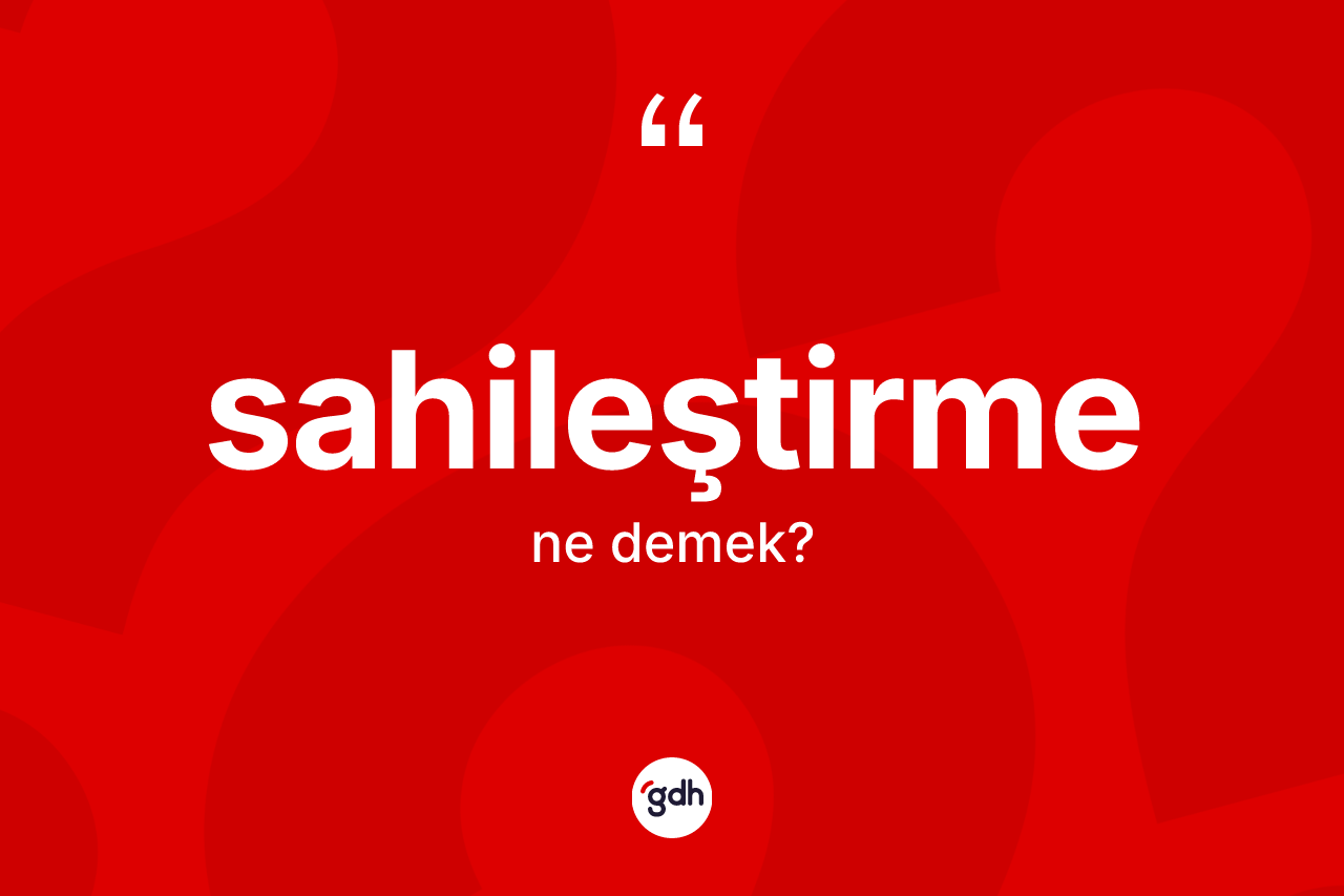 Sahileştirme kelimesi nedir? Sahileştirme kelimesinin özellikleri nelerdir?