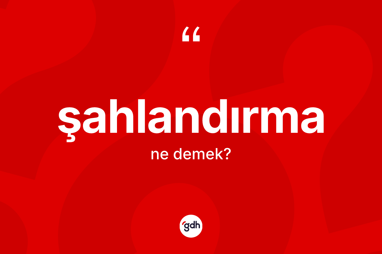 Şahlandırma nedir? Şahlandırmanın TDK'ya göre anlamı nedir?