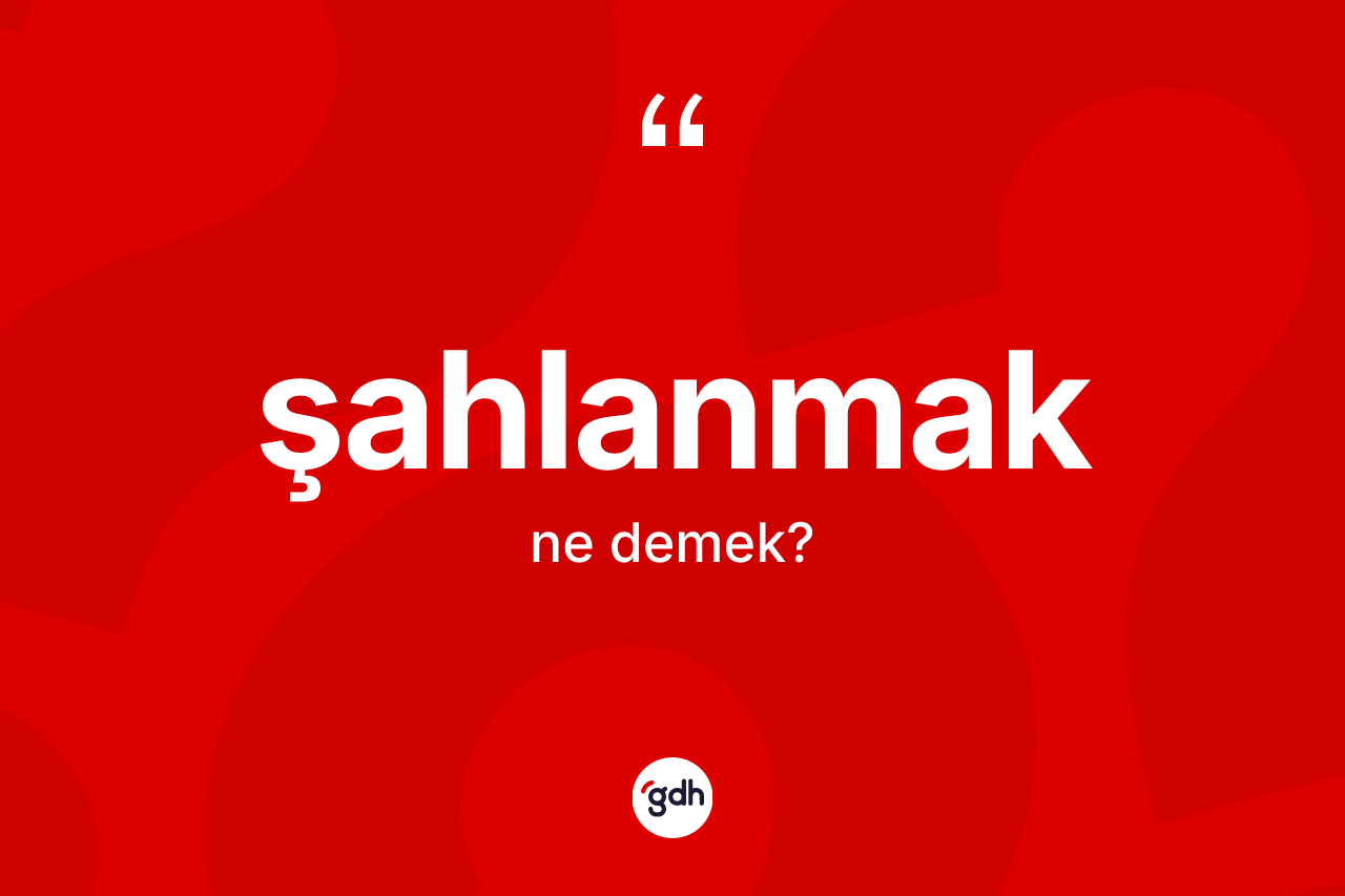 Şahlanmak kelimesinin anlamı nedir? Şahlanmağın TDK'ya göre anlamı nedir?