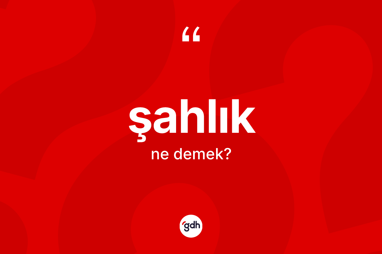 Şahlık kelimesinin anlamı nedir? Şahlığın TDK'ya göre anlamı nedir?