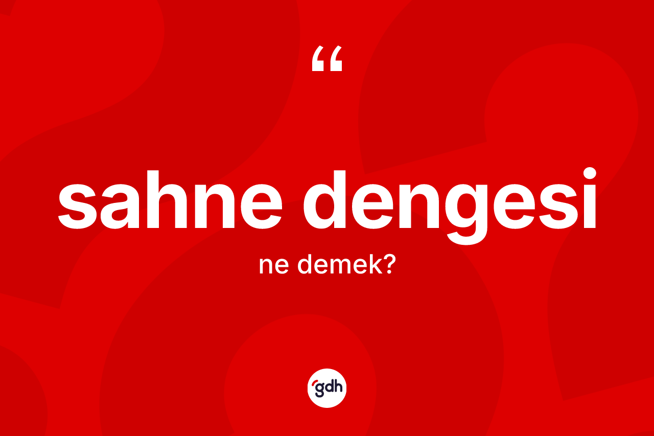 Sahne dengesi kelimesi ne anlama gelir? Sahne dengesi kelimesinin TDK anlamı nedir?