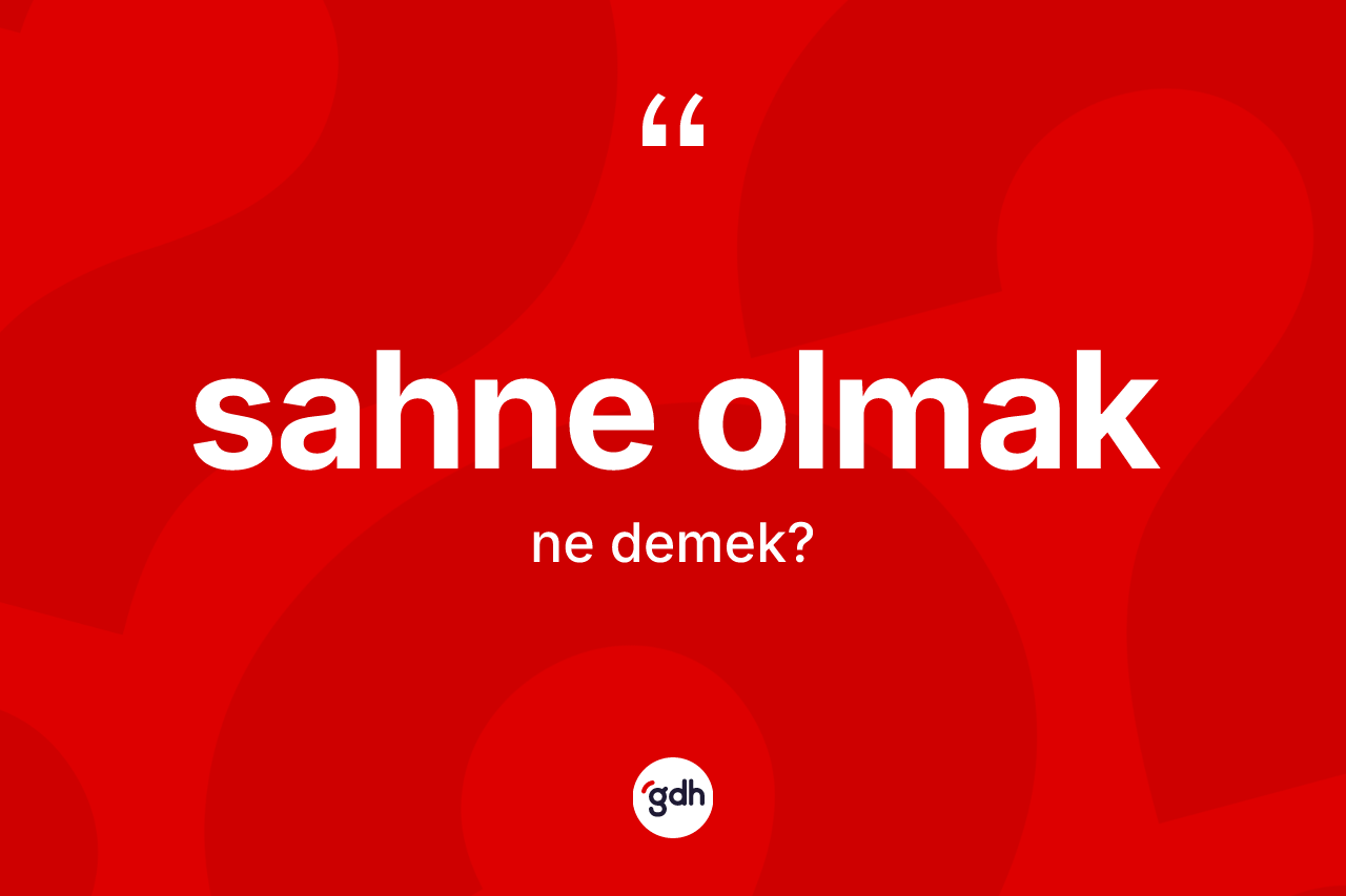 Sahne olmak ne demektir? Sahne olmak ifadesi hangi durumlarda kullanılır?