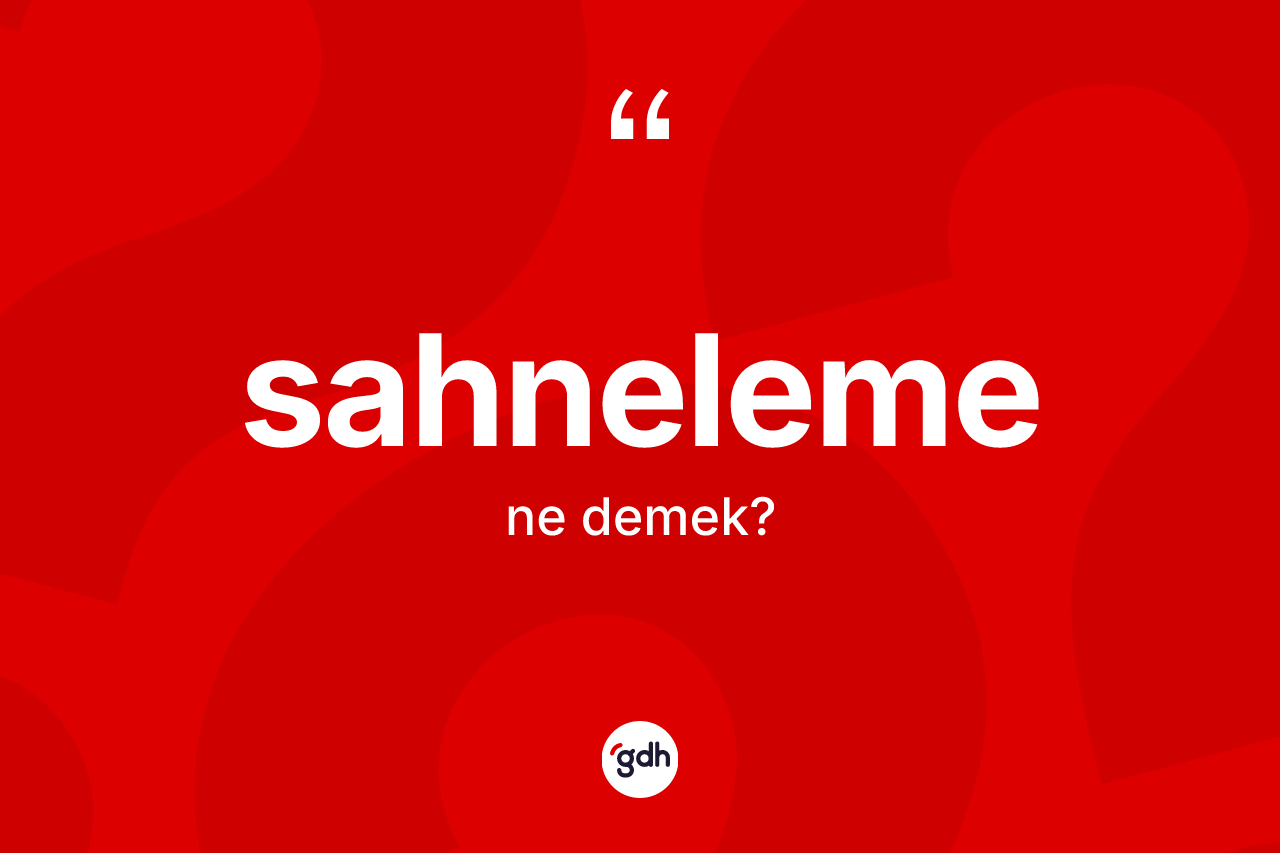 Sahneleme kelimesinin tanımı nedir? Sahnelemenin TDK'ya göre anlamı nedir?