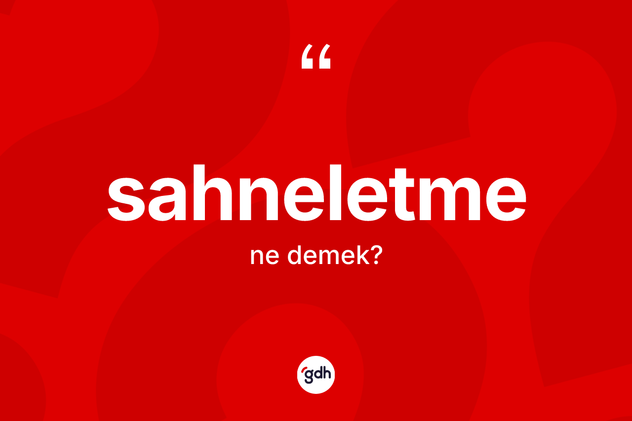 Sahneletme kelimesinin tanımı nedir? Sahneletmenin TDK'ya göre anlamı nedir?