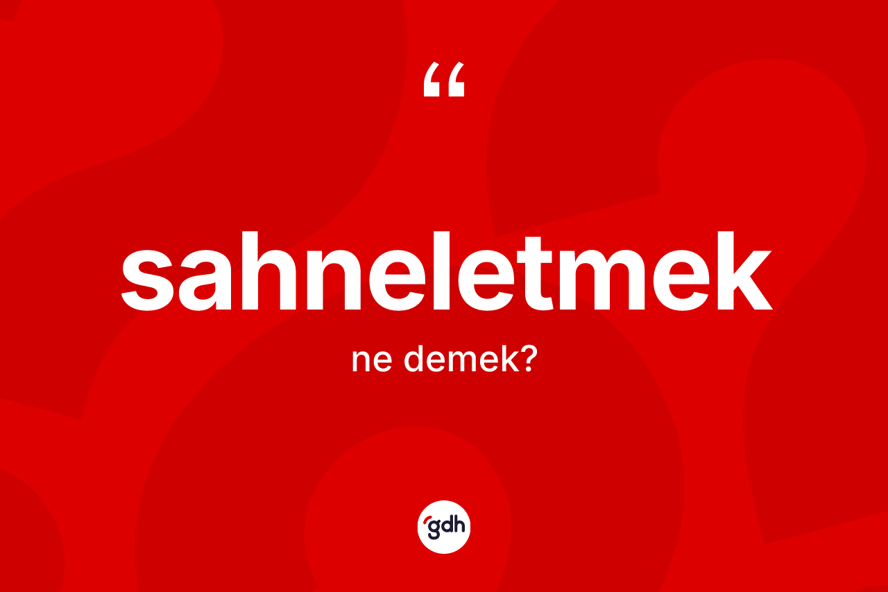 Sahneletmek kelimesinin sözlükteki tanımı nedir? Sahneletmeğin kısaca tanımı nedir?