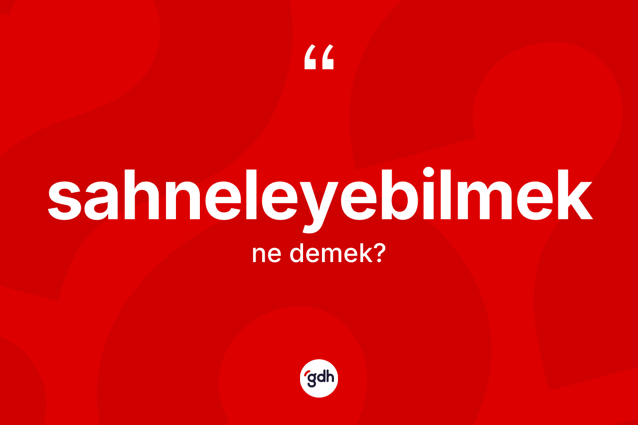 Sahneleyebilmek ne anlama gelir? Sahneleyebilmeğin kısaca tanımı nedir?