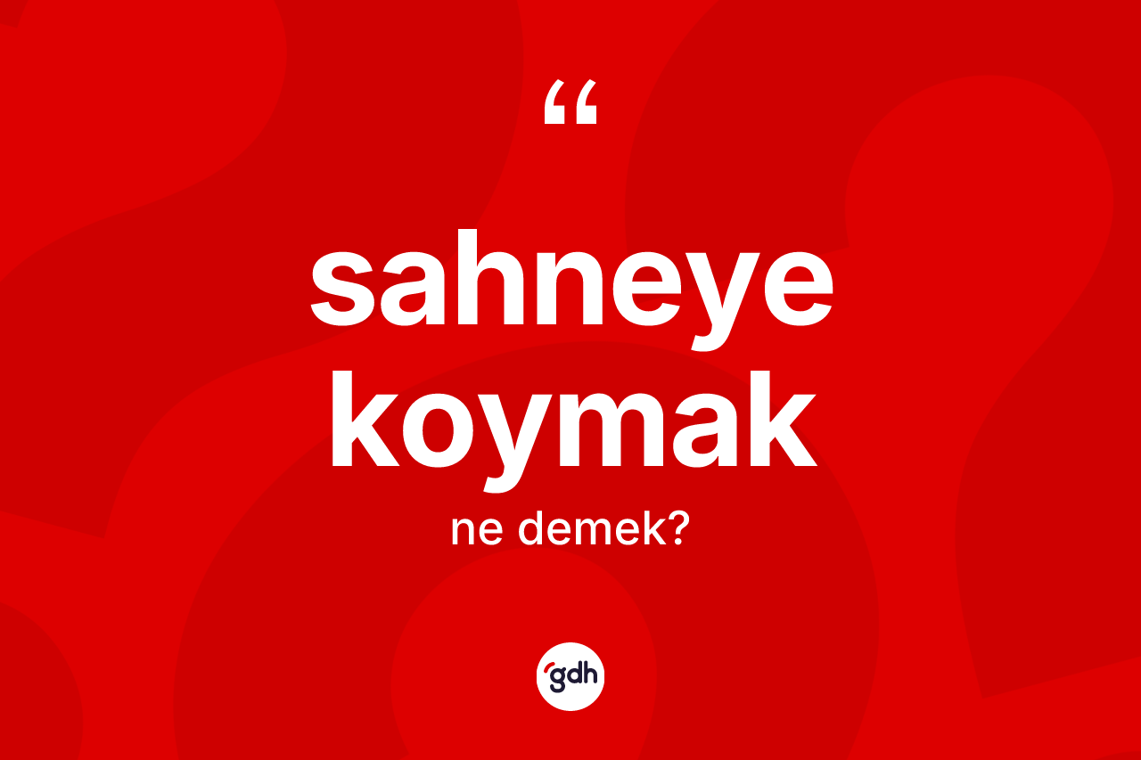 Sahneye koymak ne demektir? Sahneye koymak sözü nerede kullanılır?