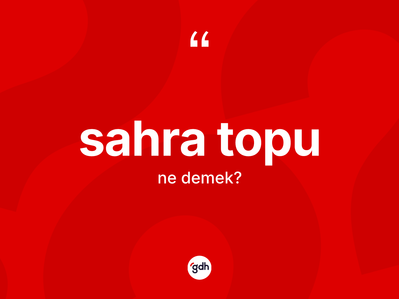 Sahra topu nedir? Sahra topunun TDK'ya göre anlamı nedir?