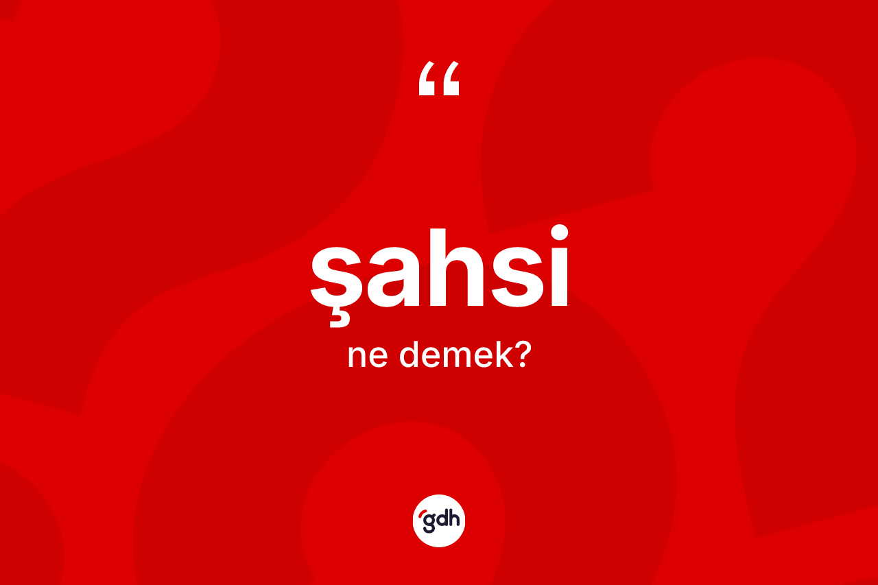 Şahsi kelimesinin anlamı nedir? Şahsi kelimesinin özellikleri nelerdir?