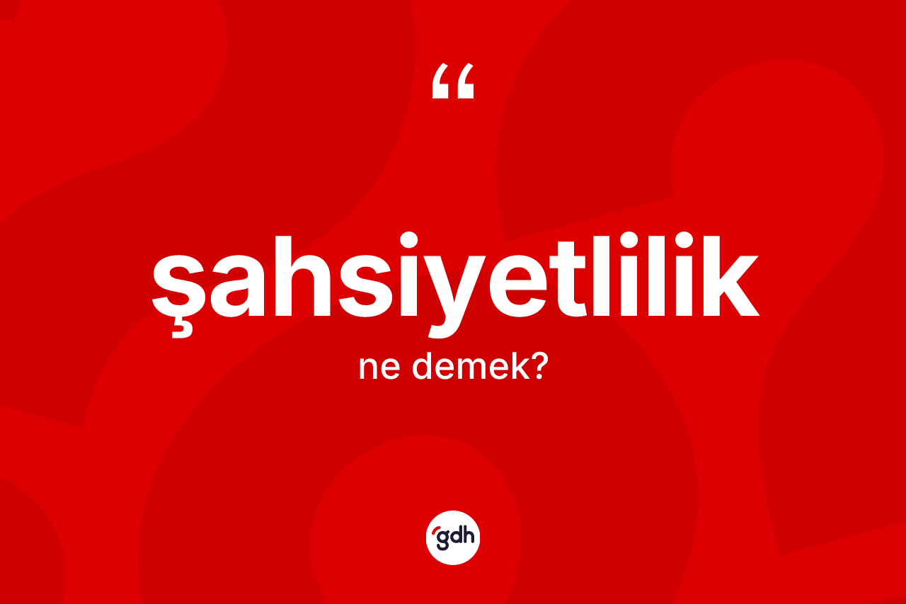 Şahsiyetlilik kelimesinin anlamı nedir? Şahsiyetliliğin halk arasındaki kullanımı nasıldır?