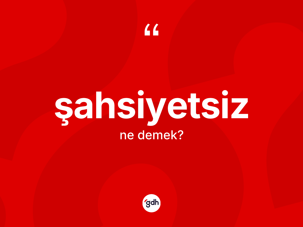 Şahsiyetsiz kelimesinin sözlükteki tanımı nedir? Şahsiyetsizin TDK'ya göre anlamı nedir?