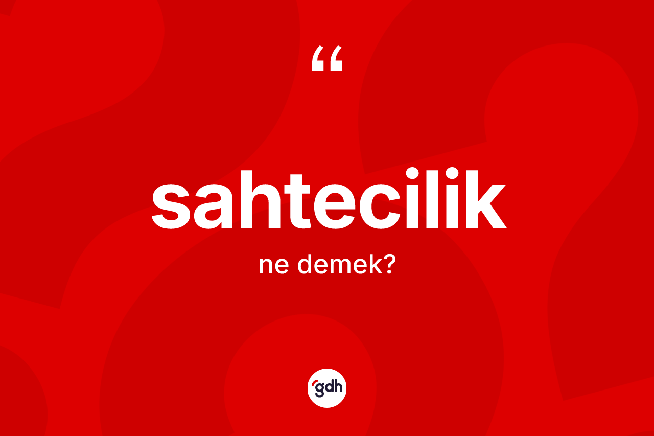 Sahtecilik kelimesinin anlamı nedir? Sahteciliğin TDK'ya göre anlamı nedir?