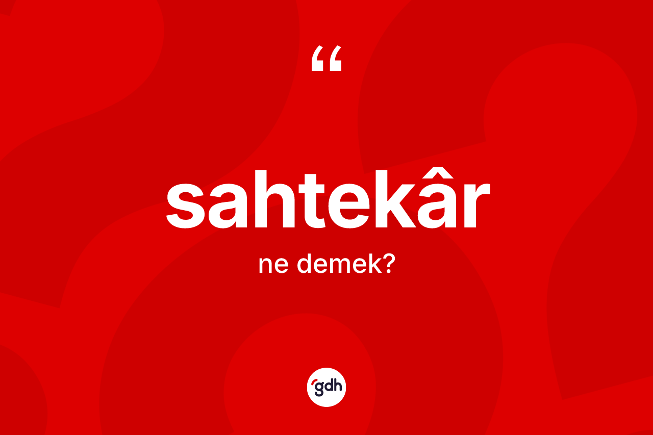 Sahtekâr kelimesinin tanımı nedir? Sahtekârin kısaca tanımı nedir?