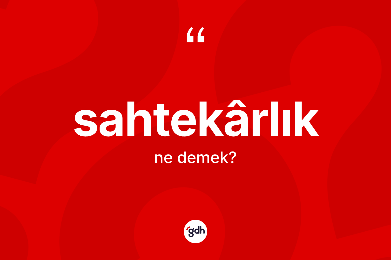 Sahtekârlık kelimesinin tanımı nedir? Sahtekârlığın TDK'ya göre anlamı nedir?