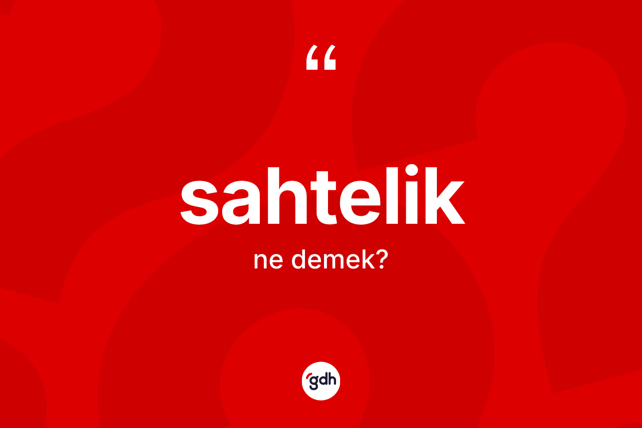 Sahtelik kelimesinin tanımı nedir? Sahteliğin halk arasındaki kullanımı nasıldır?
