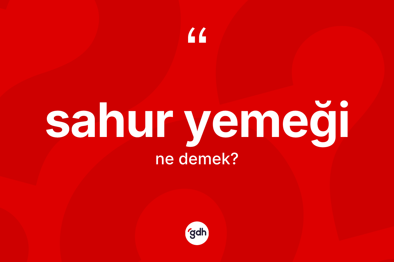Sahur yemeği kelimesinin anlamı nedir? Sahur yemeğinin TDK'ya göre anlamı nedir?