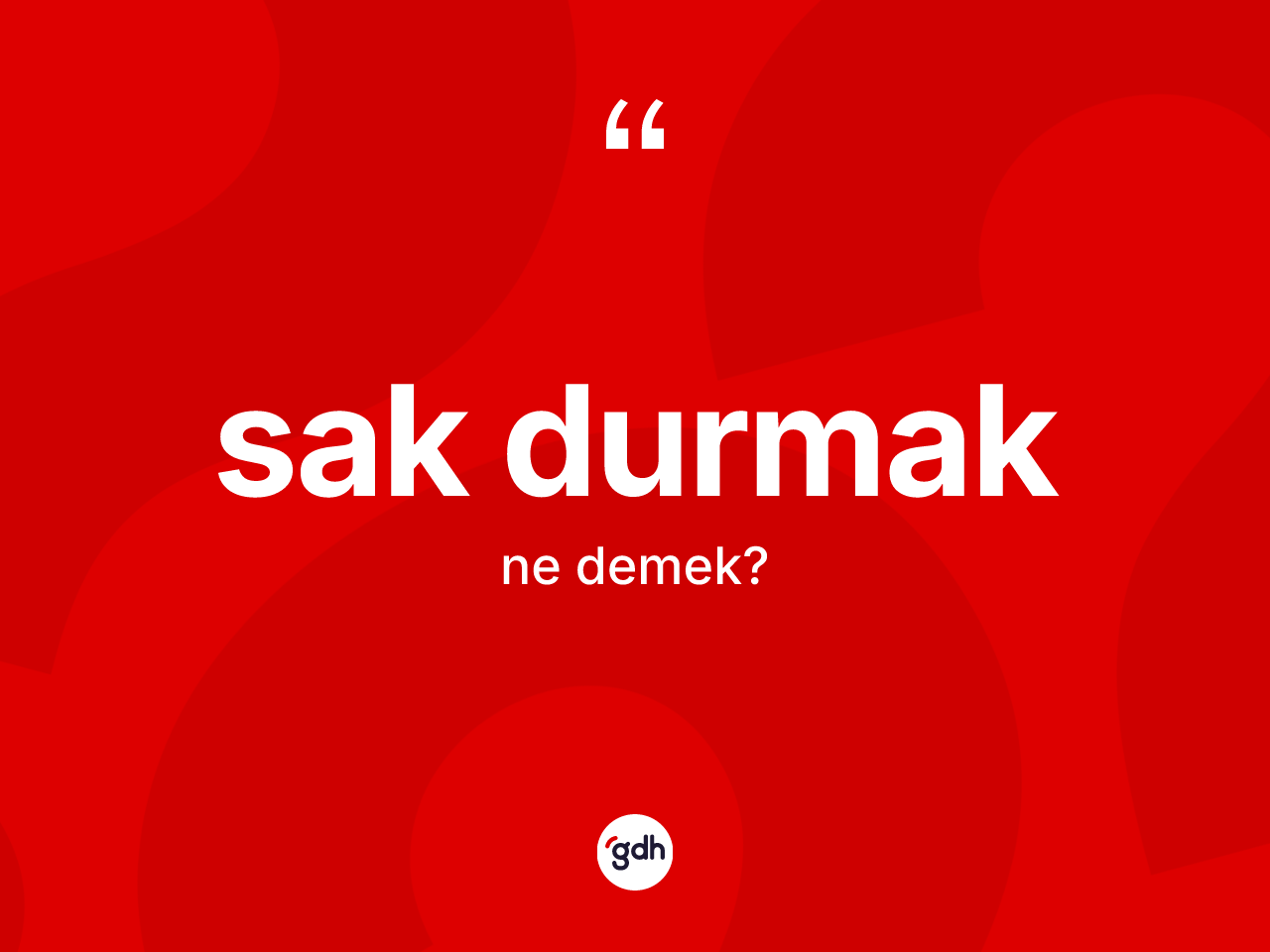 Sak durmak ifadesinin tanımı nedir? Sak durmak sözü hangi durumlarda kullanılır?