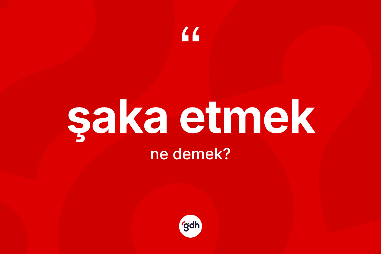 Şaka etmek ne demektir? Şaka etmek ifadesinin özellikleri nelerdir?