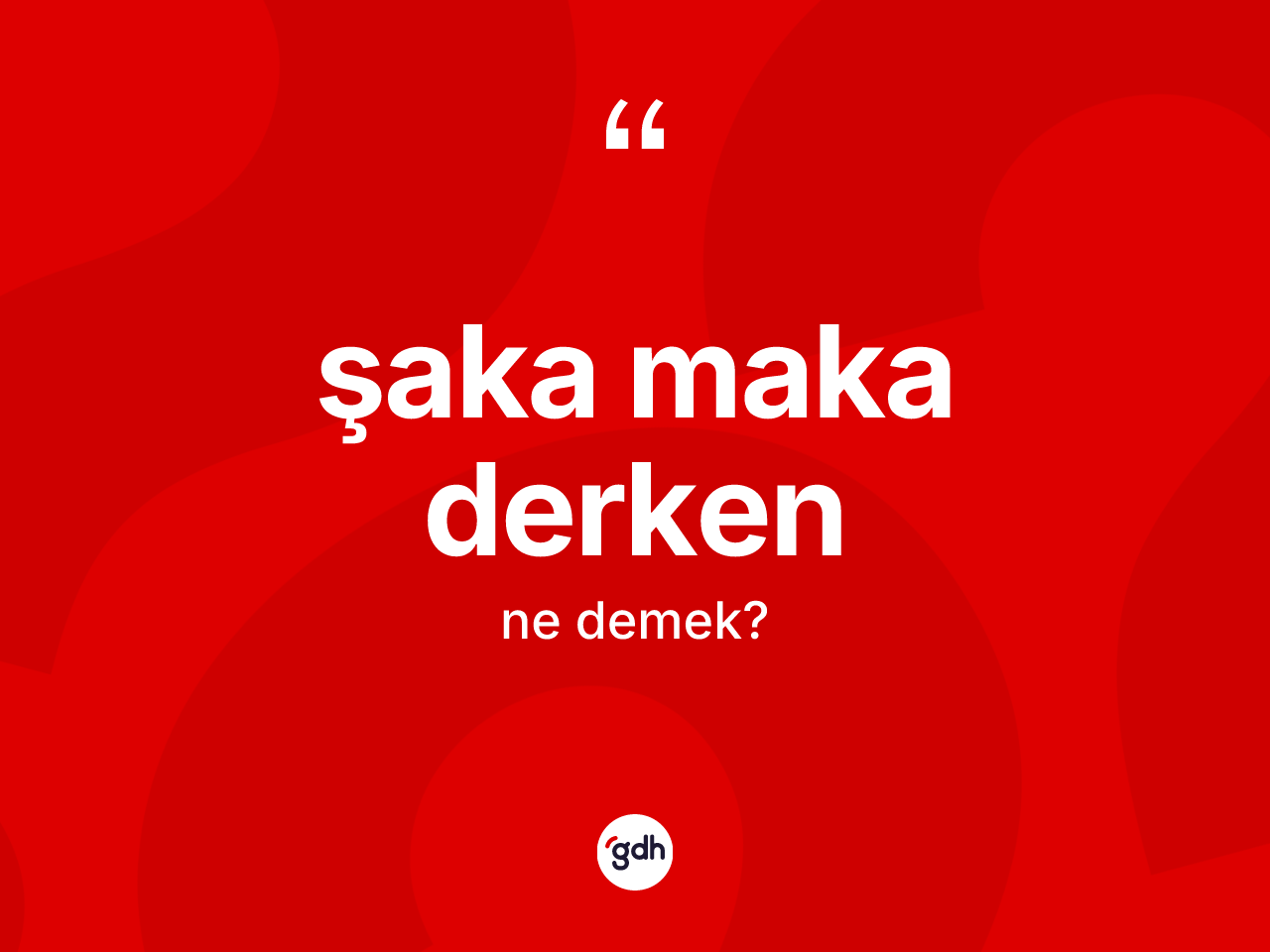 Şaka maka derken ifadesinin tanımı nedir? Şaka maka derken sözü nerede kullanılır?