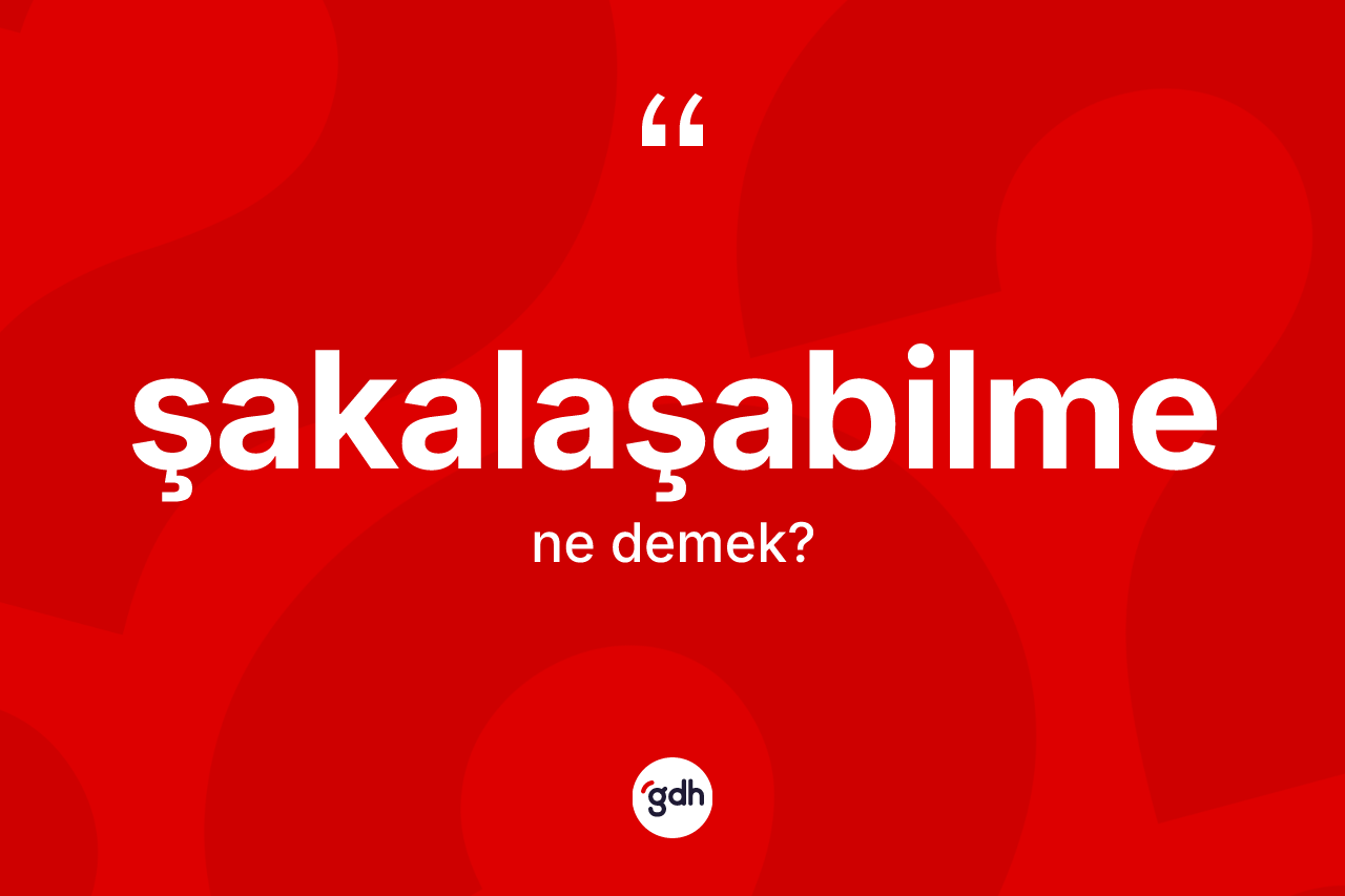 Şakalaşabilme kelimesinin sözlükteki tanımı nedir? Şakalaşabilme kelimesinin TDK anlamı nedir?