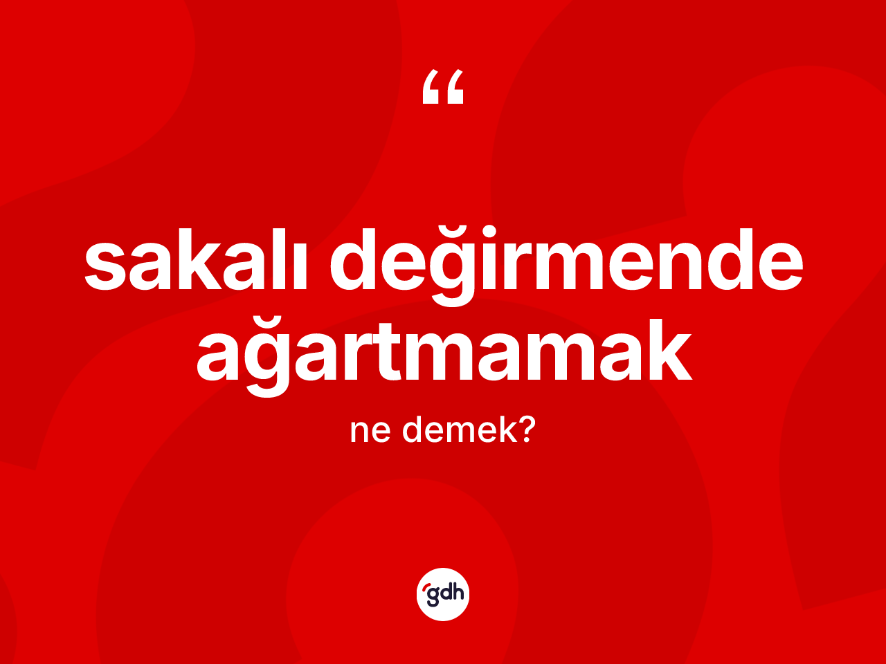 Sakalı değirmende ağartmamak ifadesinin kısaca tanımı nedir? Sakalı değirmende ağartmamak sözünün sözlük anlamı nedir?