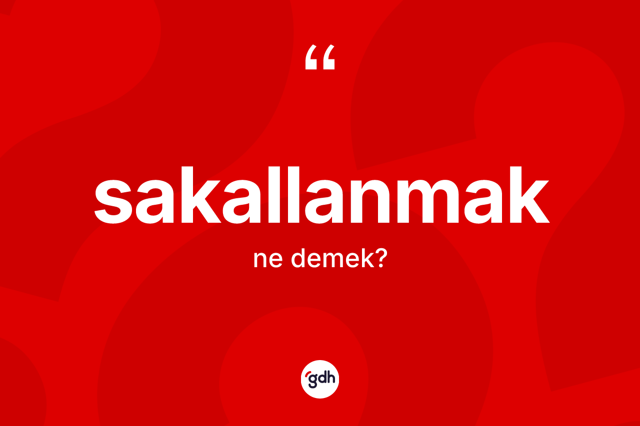 Sakallanmak kelimesi ne anlama gelir? Sakallanmağın TDK'ya göre anlamı nedir?