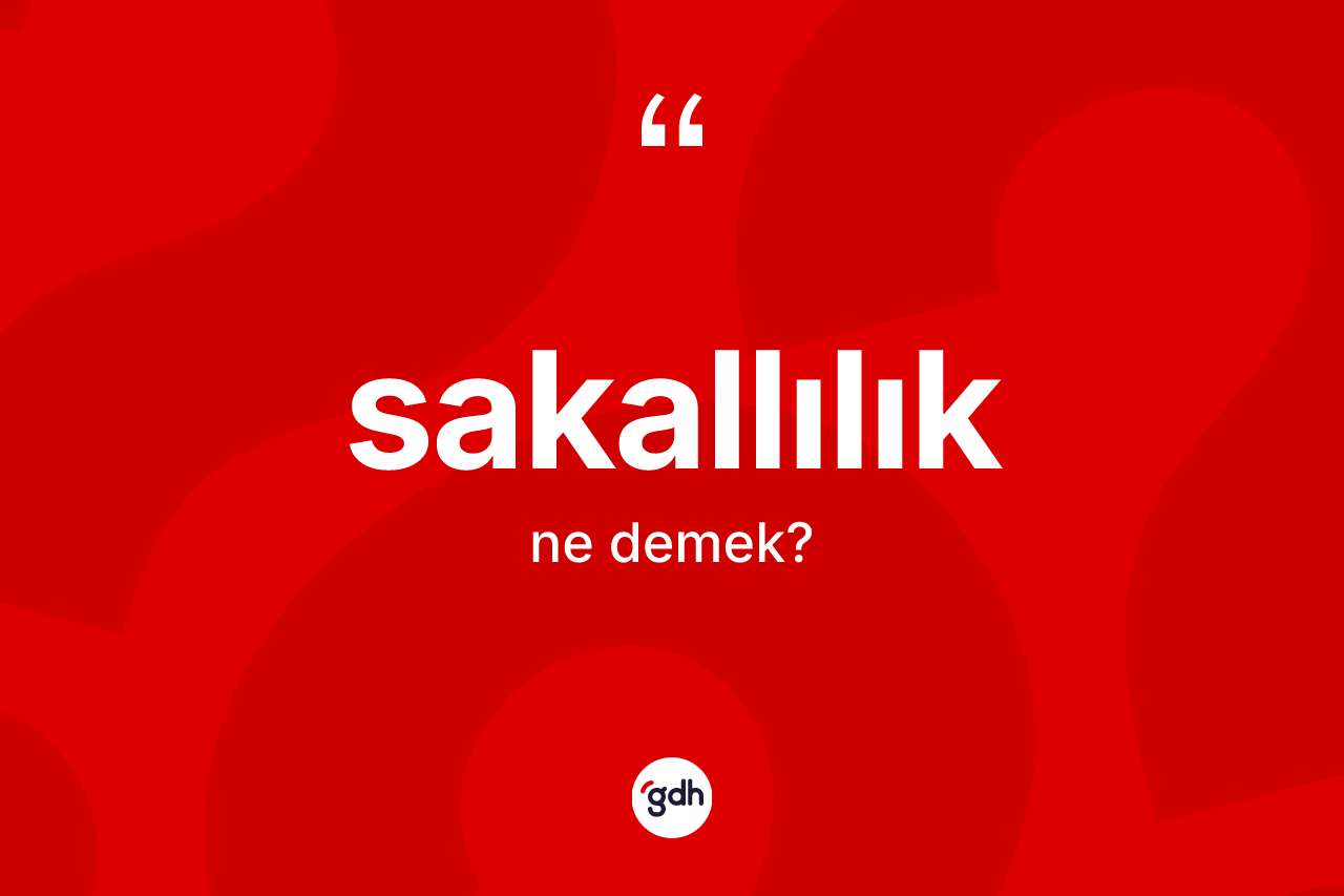 Sakallılık kelimesinin sözlükteki tanımı nedir? Sakallılığın sözlükteki anlamı nedir?