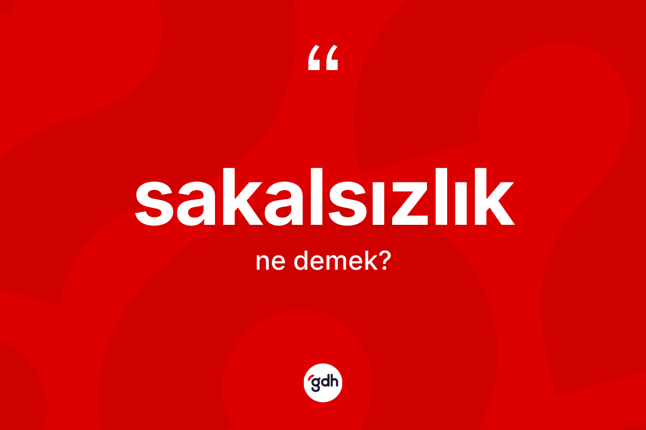 Sakalsızlık kelimesinin anlamı nedir? Sakalsızlık kelimesinin TDK anlamı nedir?