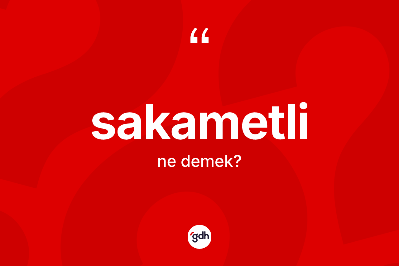 Sakametli nedir? Sakametli kelimesinin kaç farklı anlamı var?