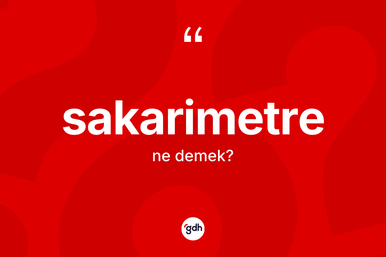 Sakarimetre kelimesinin tanımı nedir? Sakarimetrenin halk arasındaki kullanımı nasıldır?