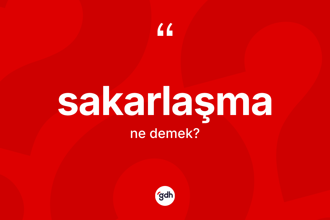 Sakarlaşma nedir? Sakarlaşmanın TDK'ya göre anlamı nedir?