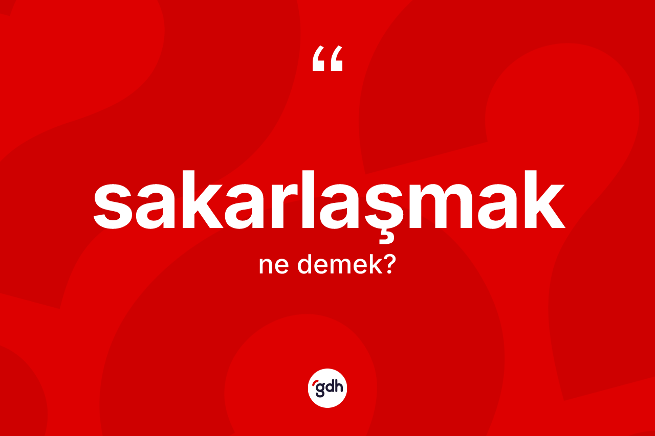 Sakarlaşmak kelimesinin tanımı nedir? Sakarlaşmağın kısaca tanımı nedir?