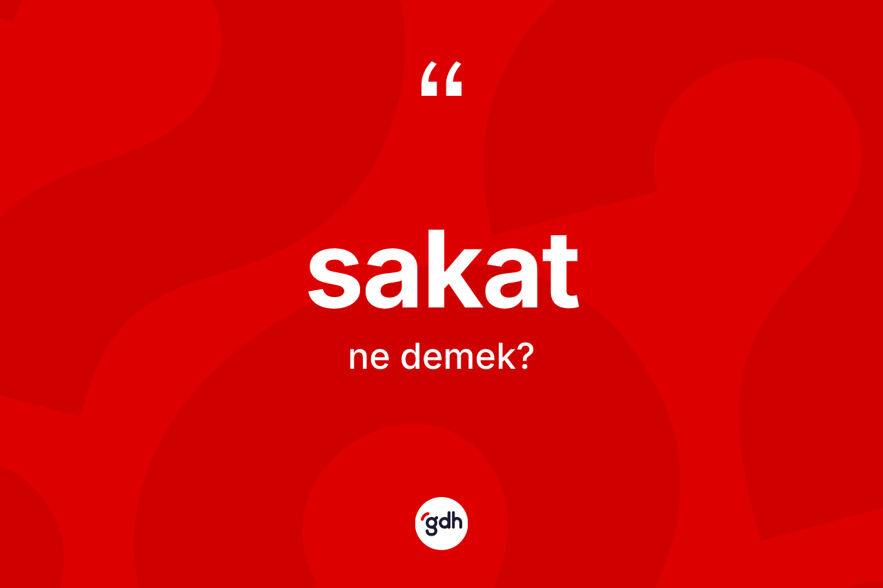 Sakat kelimesinin sözlükteki tanımı nedir? Sakatın TDK'ya göre anlamı nedir?