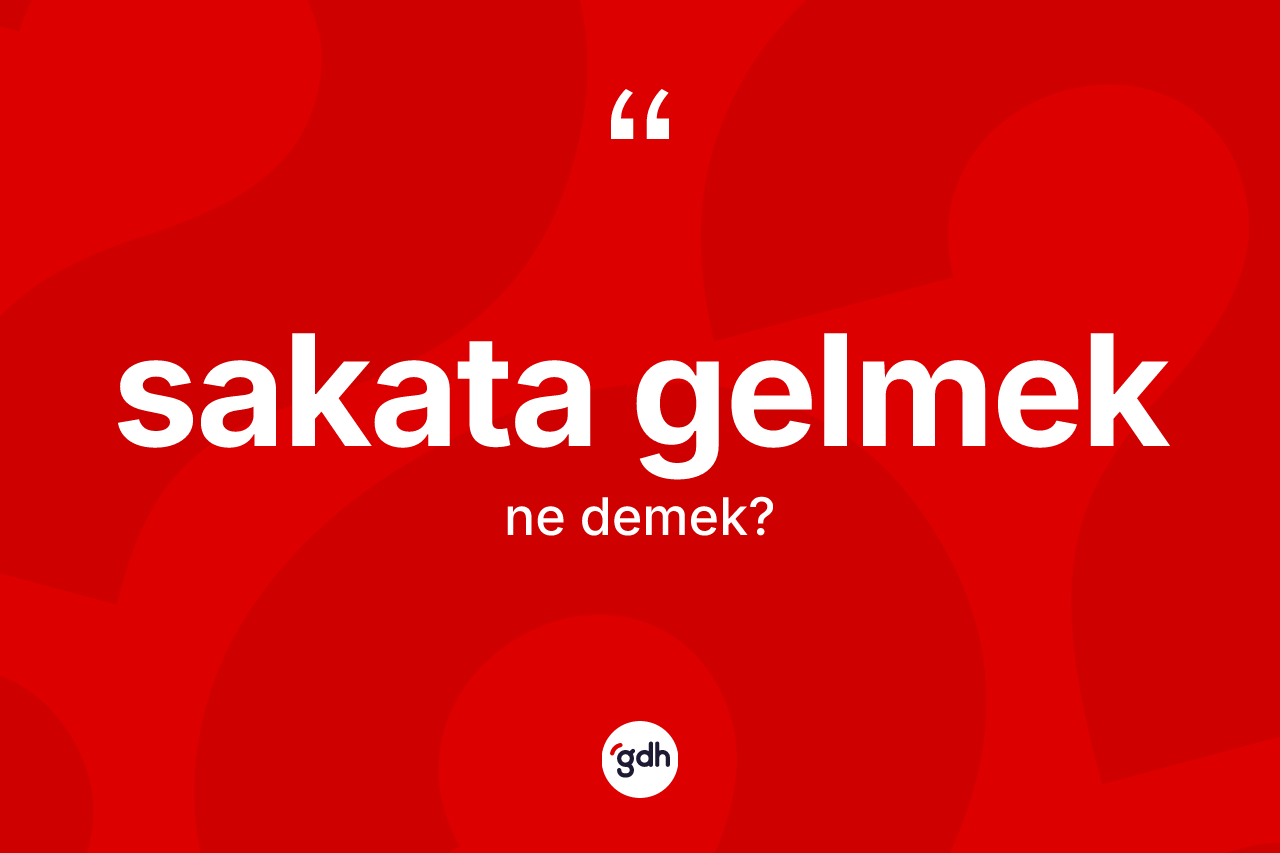 Sakata gelmek ifadesinin tanımı nedir? Sakata gelmek ifadesi nerede kullanılır?