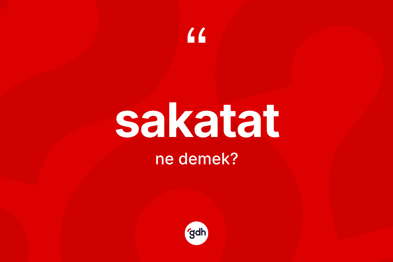 Sakatat nedir? Sakatatın TDK'ya göre anlamı nedir?
