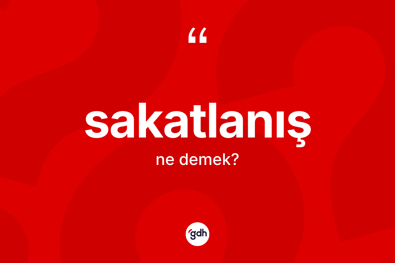 Sakatlanış kelimesi ne demek? Sakatlanış kelimesinin TDK anlamı nedir?