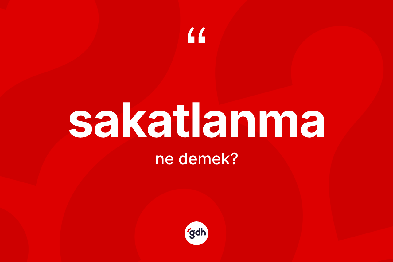 Sakatlanma kelimesinin anlamı nedir? Sakatlanma kelimesinin kaç farklı anlamı var?