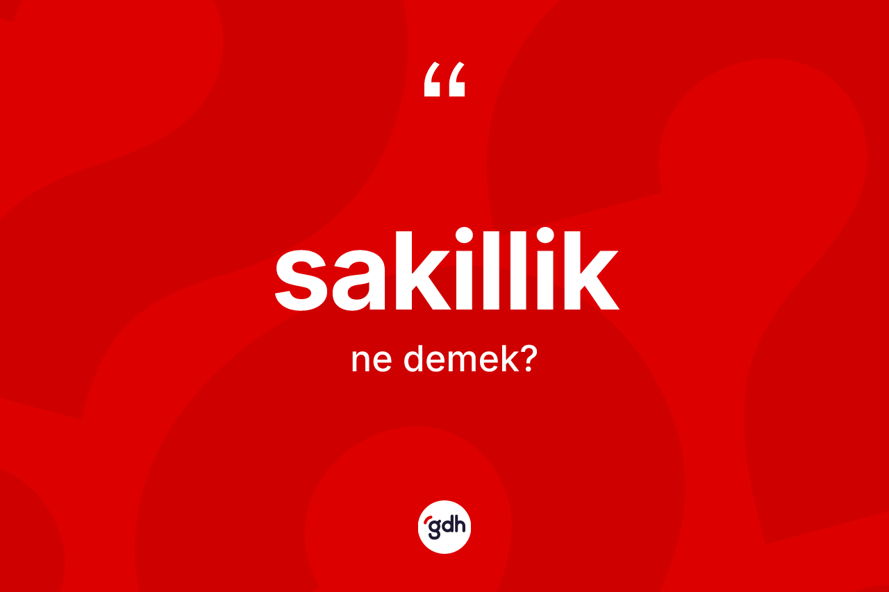 Sakillik ne anlama gelir? Sakilliğin kısaca tanımı nedir?