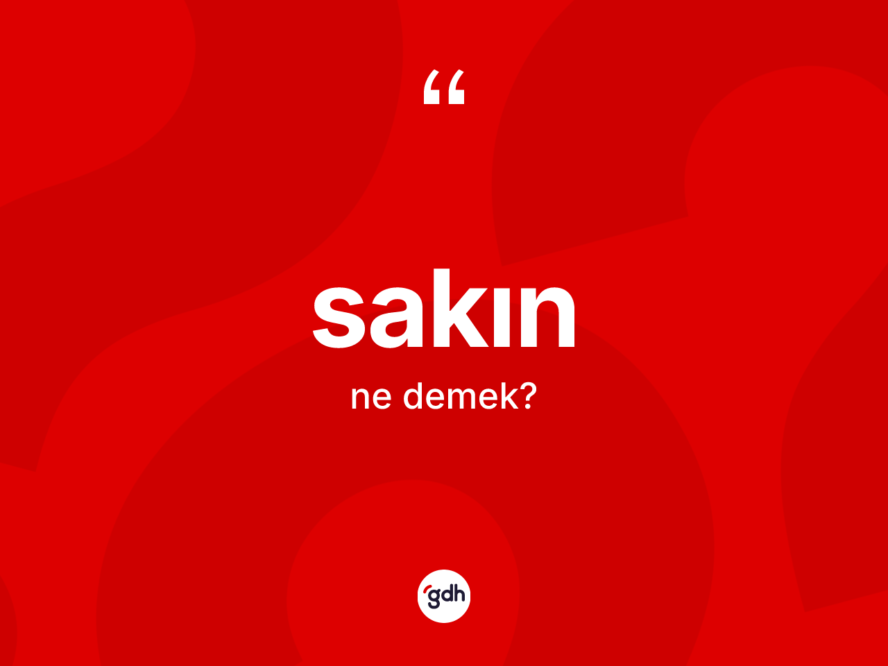 Sakın nedir? Sakının TDK'ya göre anlamı nedir?