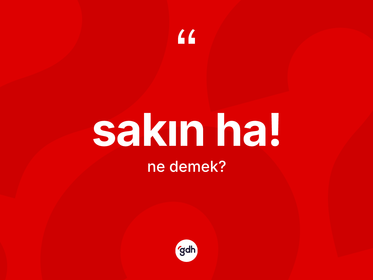 Sakın ha! ifadesinin anlamı nedir? Sakın ha! ifadesi nerede kullanılır?