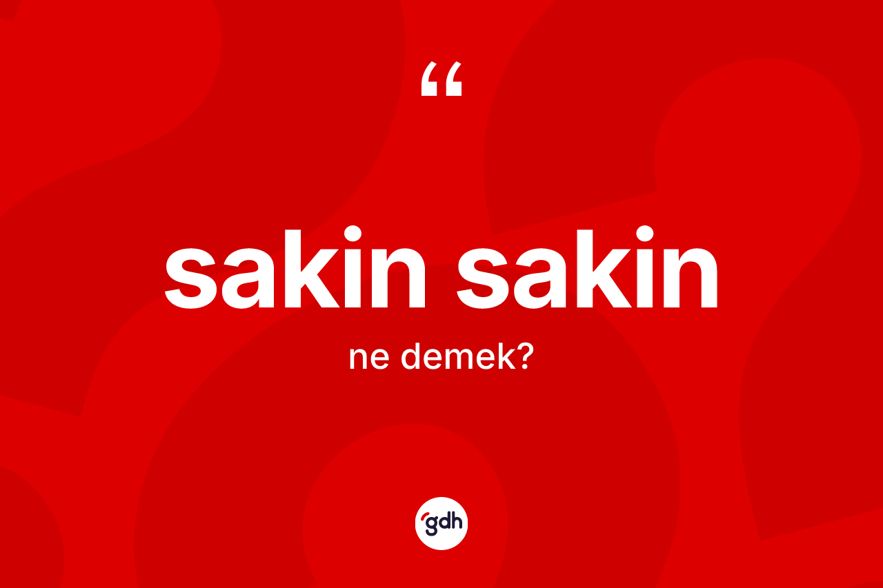 Sakin sakin ne demek? Sakin sakin kelimesinin özellikleri nelerdir?