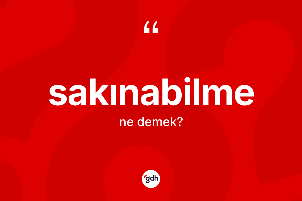 Sakınabilme kelimesi nedir? Sakınabilme kelimesinin TDK'ya göre açıklaması nedir?