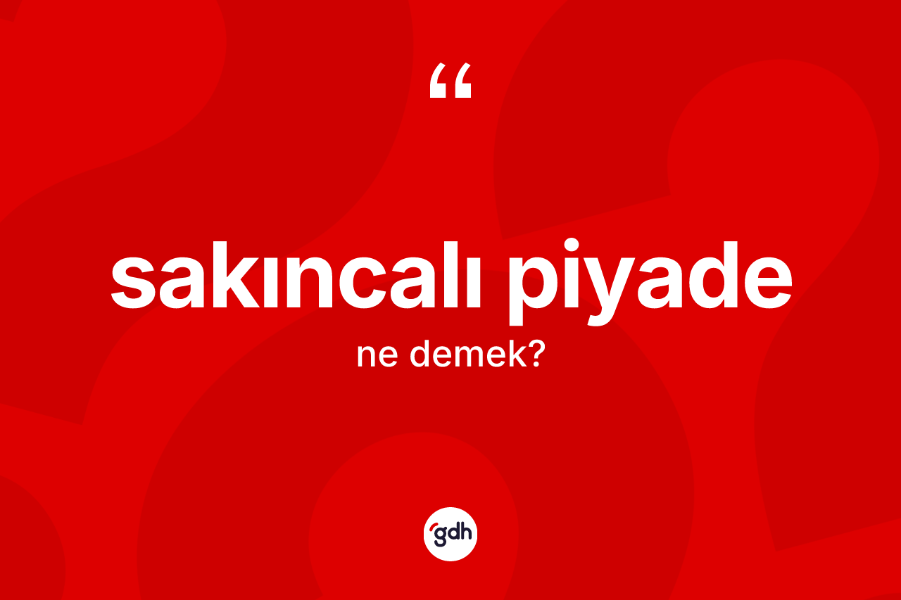 Sakıncalı piyade kelimesinin sözlükteki tanımı nedir? Sakıncalı piyadenin TDK'ya göre anlamı nedir?