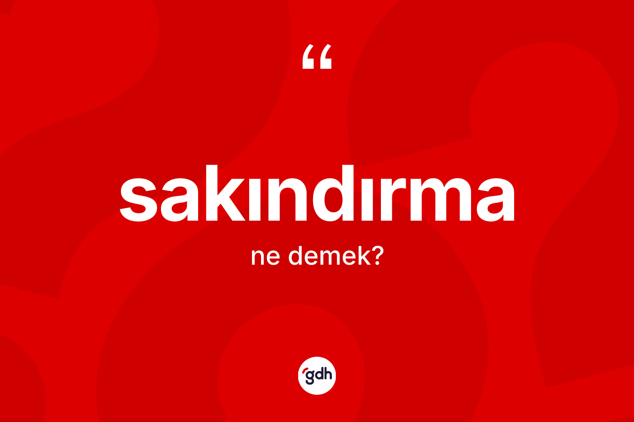 Sakındırma kelimesinin tanımı nedir? Sakındırmanın TDK'ya göre anlamı nedir?